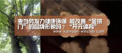 麦当劳发力健康环保 能改善“金拱门”的品牌形象吗?“开元体育”(图2) 开元官网