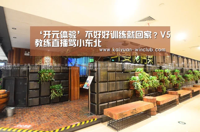 ‘开元体验’不好好训练就回家?V5教练直播骂小东北(图1) 开元体育