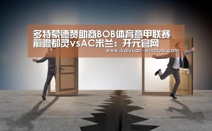 多特蒙德赞助商BOB体育意甲联赛前瞻都灵vsAC米兰:开元官网(图2) 开元体育