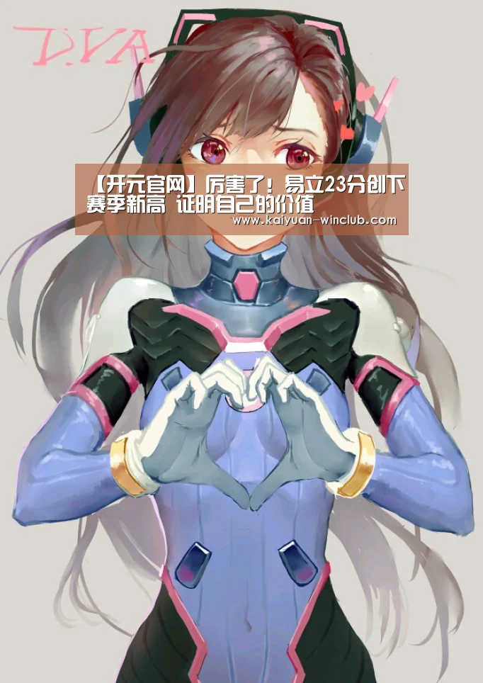 【开元官网】厉害了!易立23分创下赛季新高 证明自己的价值(图1) 开元体育