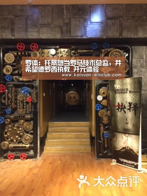 罗体:托蒂想当罗马技术总监,并希望德罗西执教_开元体验(图3) 开元体育